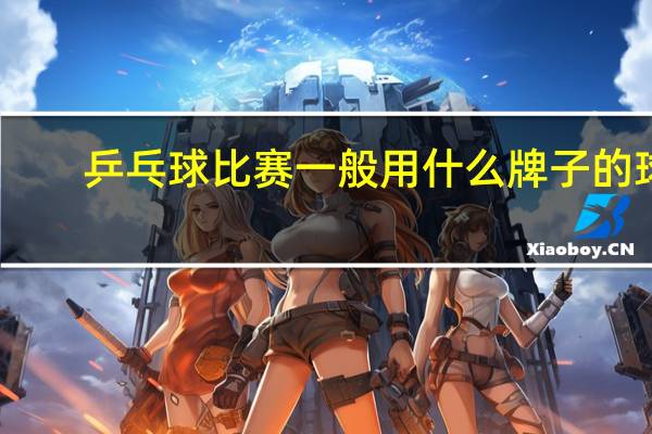 乒乓球比赛一般用什么牌子的球