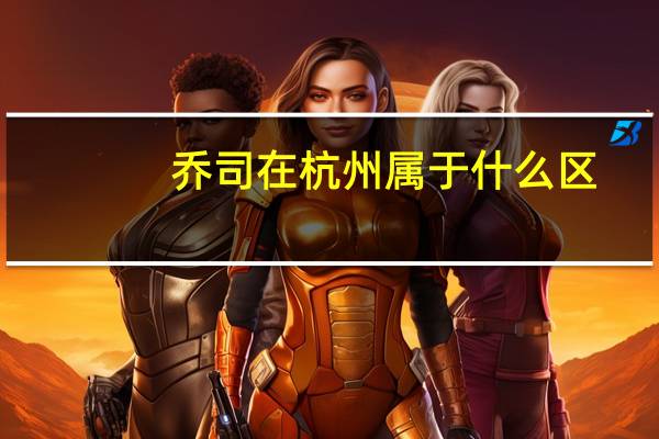 乔司在杭州属于什么区