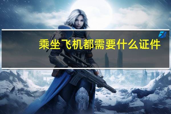 乘坐飞机都需要什么证件