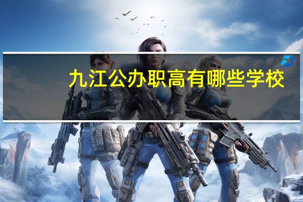 九江公办职高有哪些学校