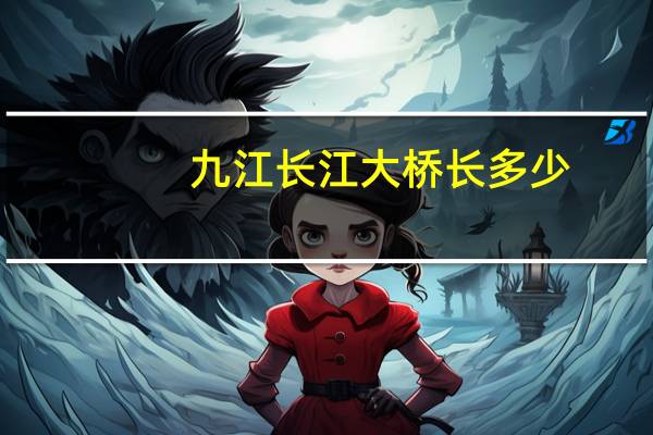 九江长江大桥长多少