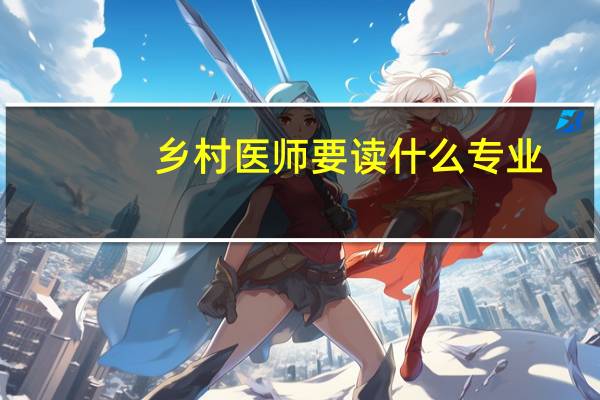 乡村医师要读什么专业