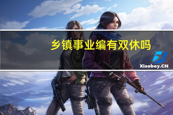 乡镇事业编有双休吗