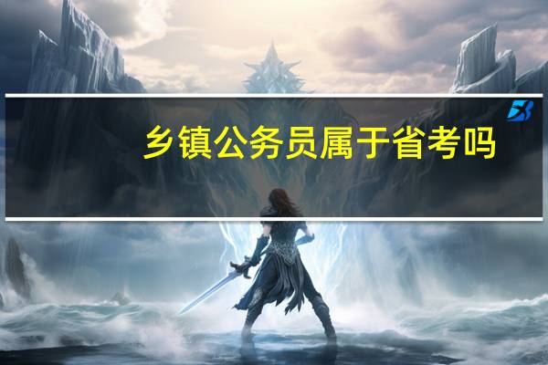 乡镇公务员属于省考吗
