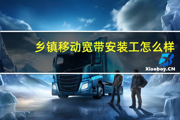 乡镇移动宽带安装工怎么样