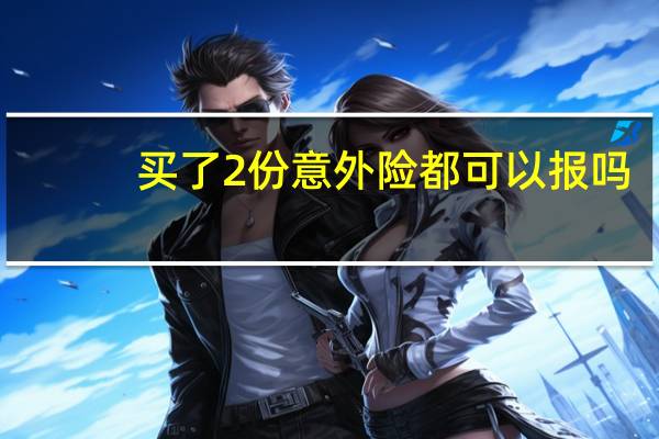 买了2份意外险都可以报吗