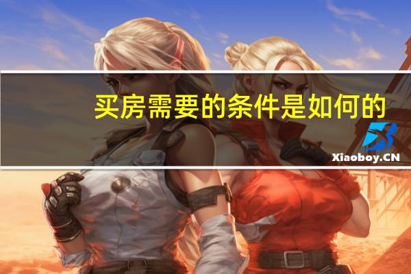 买房需要的条件是如何的