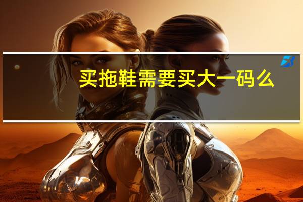 买拖鞋需要买大一码么