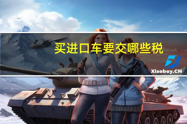 买进口车要交哪些税