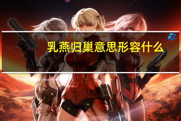 乳燕归巢意思形容什么