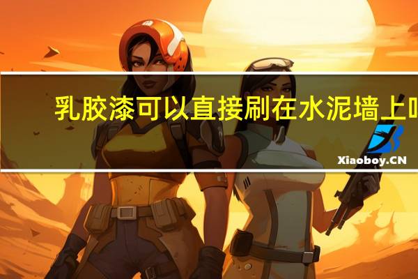 乳胶漆可以直接刷在水泥墙上吗