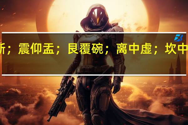 乾三连；坤六断；震仰盂；艮覆碗；离中虚；坎中满；兑上缺；巽下断