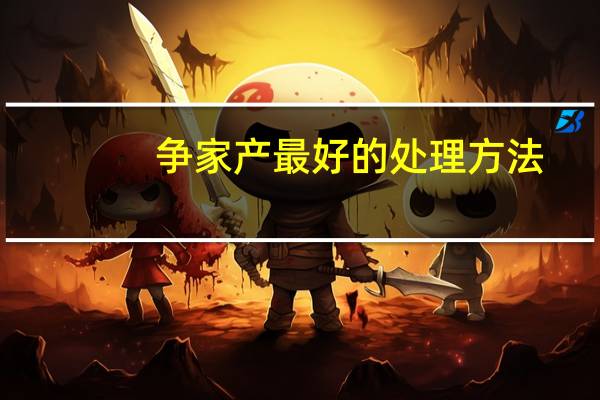 争家产最好的处理方法