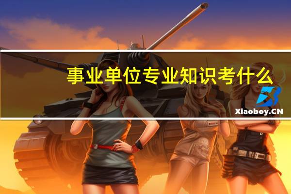 事业单位专业知识考什么