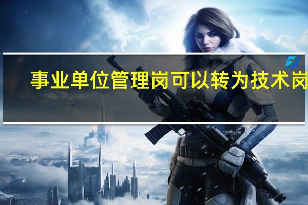 事业单位管理岗可以转为技术岗吗