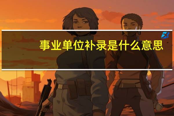 事业单位补录是什么意思