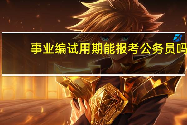 事业编试用期能报考公务员吗