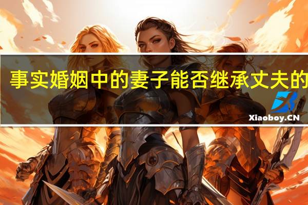 事实婚姻中的妻子能否继承丈夫的遗产