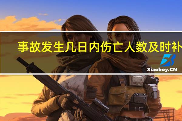 事故发生几日内伤亡人数及时补报