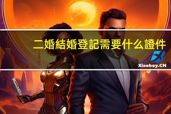 二婚結婚登記需要什么證件