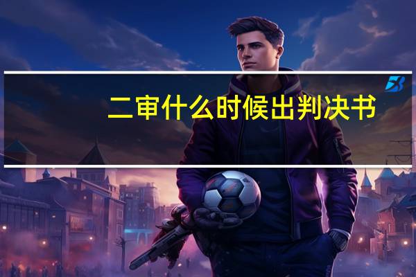 二审什么时候出判决书