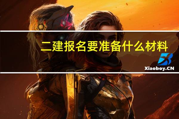 二建报名要准备什么材料