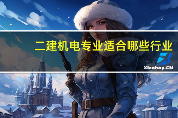 二建机电专业适合哪些行业