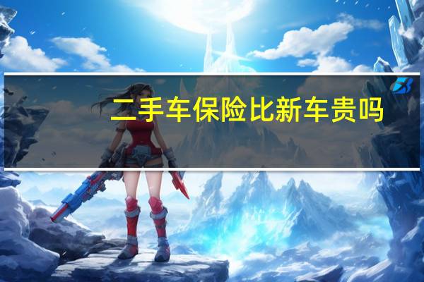 二手车保险比新车贵吗