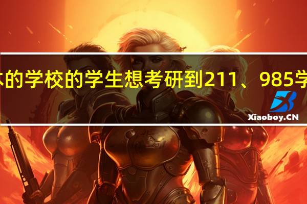 二本的学校的学生想考研到211、985学校现实吗