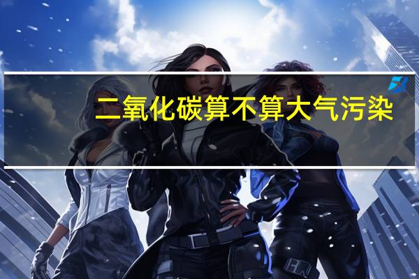 二氧化碳算不算大气污染