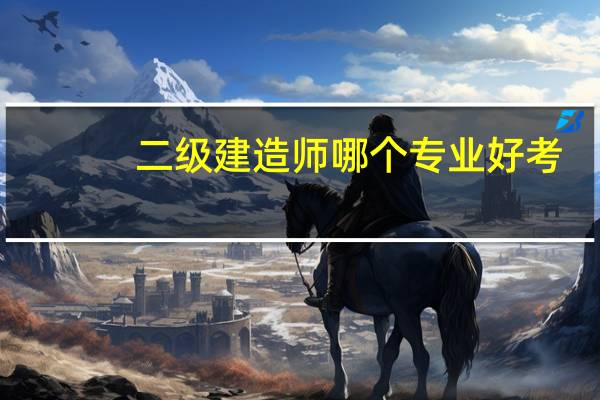 二级建造师 哪个专业好考