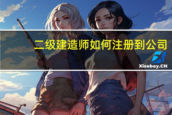 二级建造师如何注册到公司