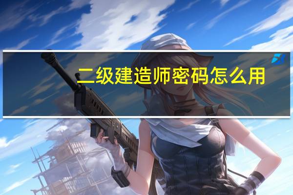 二级建造师密码怎么用