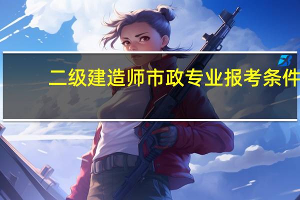 二级建造师市政专业报考条件