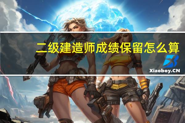 二级建造师成绩保留怎么算