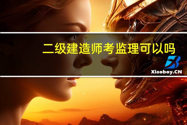 二级建造师考监理可以吗