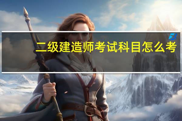 二级建造师考试科目怎么考