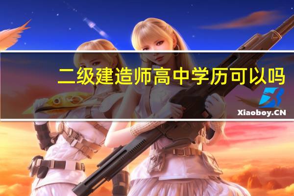 二级建造师高中学历可以吗