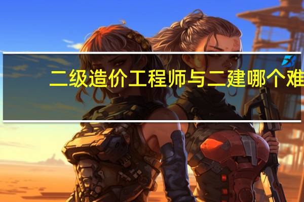 二级造价工程师与二建哪个难