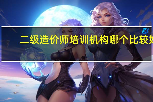 二级造价师培训机构哪个比较好