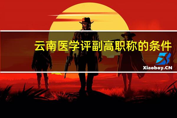 云南医学评副高职称的条件