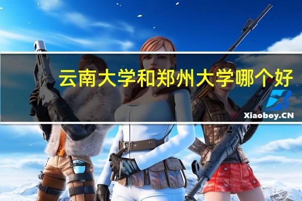 云南大学和郑州大学哪个好