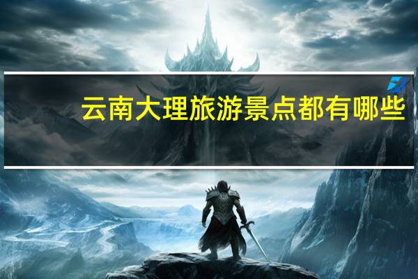云南大理旅游景点都有哪些？