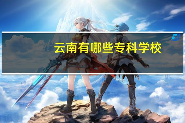 云南有哪些专科学校,可以升本的