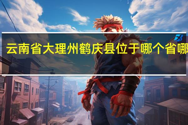 云南省大理州鹤庆县位于哪个省哪个市