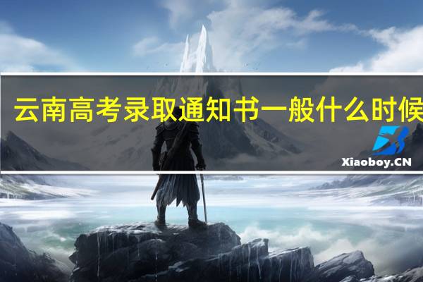 云南高考录取通知书一般什么时候发放