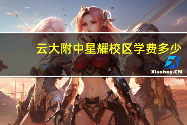 云大附中星耀校区学费多少