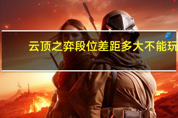 云顶之弈段位差距多大不能玩
