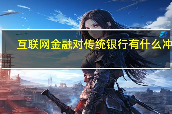 互联网金融对传统银行有什么冲击