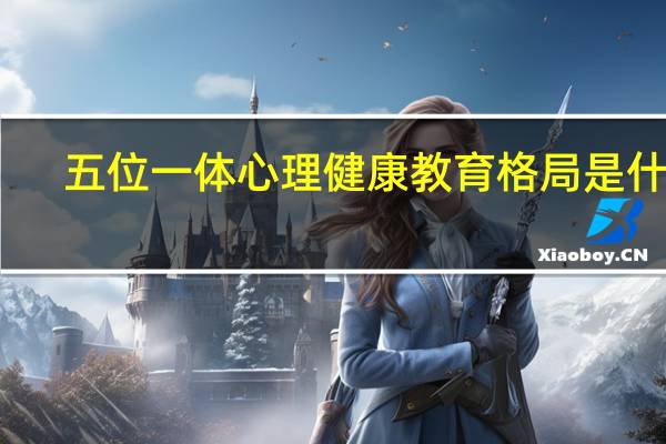 五位一体心理健康教育格局是什么